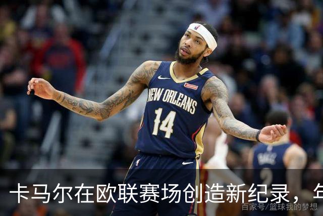 卡马尔在欧联赛场创造新纪录，年仅18岁7个月